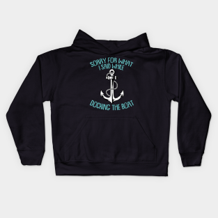 Boating Kids Hoodie - Sorry For What I Said While Docking The Boat Funny Boating Sayings by Donebe pro